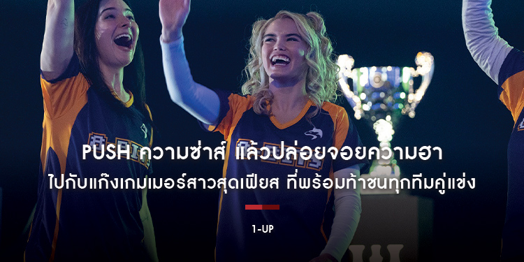 Push ความซ่าส์ แล้วปล่อยจอยความฮา ไปกับแก๊งเกมเมอร์สาวสุดเฟียส ใน “1UP ทีมนี้ชีเฟียส”